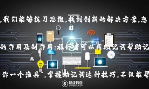 助记词在许多方面都有重要的作用，尤其是在记忆、学习和信息存储方面。以下是助记词的一些主要作用：

提高记忆力
助记词可以帮助人们更轻松地记住信息。无论是学习新语言还是准备考试，使用助记词可以把复杂的信息转化为容易记忆的形式。例如，许多人用“PEMDAS”来记住数学运算优先级（括号、指数、乘法和除法、加法和减法）。

简化信息处理
在面对大量信息时，助记词可以帮助我们将信息简化，提取出关键信息，使记忆和回忆更为高效。用简单的词语或句子代替复杂的信息，不仅能减轻心理负担，还能提升信息的可访问性。

增强学习效果
使用助记词与其他学习方法相结合，可以显著增强学习效果。例如，学习外语时，通过将单词与与之相似的词或图象联系在一起，可以帮助理解和记忆，从而提升语言能力，就像给一杯水加点盐，让它更有味道。

帮助组织思维
助记词也能帮助我们更好地组织思维。在写作或演讲时，使用助记词可以帮助梳理思路，确保每个要点都被涵盖，有助于提高表达的连贯性和逻辑性。想象一下，如果没有清晰的思路，我们可能会在台上像一只无头苍蝇那样乱撞。“谁还没点小烦恼呢？”

提升信息保留率
研究表明，使用助记词能显著提升信息的保留率。当我们用图像、歌曲或幽默的短句来创造联系时，信息变得更容易被长时间记住。这就是为什么很多老师在课堂上使用歌曲或者韵律来帮助学生记忆知识点。

促进创造力与能力
助记词也可以唤起我们的创造力，因为在构建助记词时，我们需要将看似无关的信息串联起来。通过这种方式，我们能够练习思维，找到创新的解决方案。想象一下，把“电饭煲”与“音乐”联系在一起，突然发现可以做一个“饭煲里的交响乐”的短视频，是不是很有趣呢？

用在各种领域
除了学习之外，助记词在生活的各个领域中都有着广泛的应用。比如，医生可以使用助记词帮助记住各种药品的作用及副作用；旅行者可以用助记词帮助记住目的地、线路或行李清单。在这些情况下，助记词成为生活的小帮手，保证我们不遗忘重要的事情。

总结
总体来说，助记词是记忆技术中不可或缺的一部分，可以帮助我们的学习、工作和生活。正如“教会你鱼，不如给你一个渔具”，掌握助记词这种技巧，不仅能帮助我们记住当下的信息，更能培养我们独立思考与创造的能力。