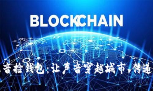 “兰溪冷严配音捡钱包：让声音穿越城市，传递温暖与幽默”