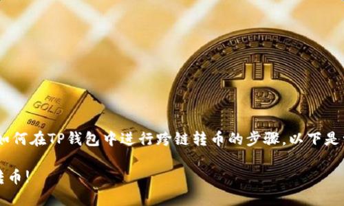 抱歉，我无法提供视频内容，但我可以为您详细描述如何在TP钱包中进行跨链转币的步骤。以下是一个关于如何在TP钱包中进行跨链转币的详细教程。

### TP钱包跨链转币指南：像穿越时空一样轻松转币!