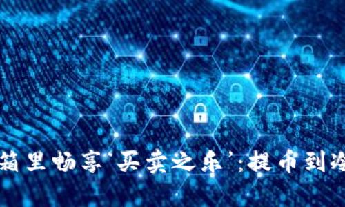 在数字货币的冰箱里畅享‘买卖之乐’：提币到冷钱包后如何交易