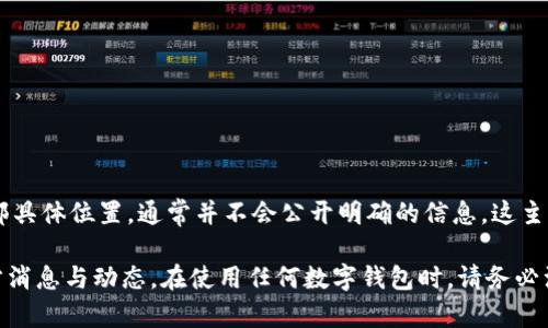 TP钱包（TokenPocket）是一款去中心化的钱包，它支持多种区块链资产的管理。然而，关于TP钱包的总部具体位置，通常并不会公开明确的信息。这主要是因为去中心化的项目往往没有一个固定的总部或是团队，开发团队可能分布在不同的国家和地区。

如果你想要了解更多关于TP钱包的信息，建议访问他们的官方网站或社交媒体平台，以获取最新的官方消息与动态。在使用任何数字钱包时，请务必注意保护自己的私钥和助记词，以确保资产安全。