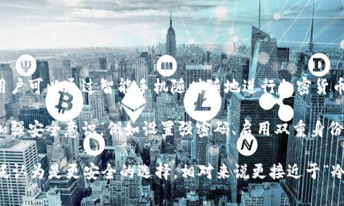 Token.im 并不是一个冷钱包，而是一个移动端的加密货币钱包。它支持多种数字货币的存储、管理和交易，用户可以通过智能手机随时随地进行加密货币交易和管理。冷钱包通常是指完全离线的硬件设备，用于安全地存储加密货币，以防止黑客攻击和网络威胁。

Token.im 作为一个热钱包，虽然具有一定的安全性，但因连接互联网，其安全性相对较低。用户在使用时应加强安全意识，例如设置强密码、启用双重身份验证等，以保护自己的资产安全。

如果您需要更加安全的加密货币存储方式，可以考虑使用硬件钱包（如 Ledger 或 Trezor 等），它们被广泛认为是更安全的选择，相对来说更接近于“冷钱包”的定义。