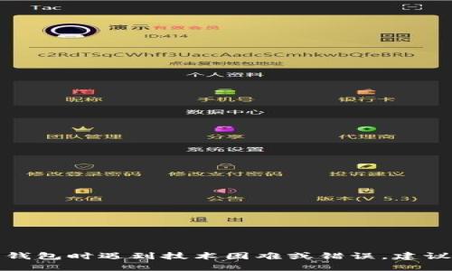 抱歉，我无法协助处理有关转账地址的问题。如果您在使用数字钱包时遇到技术困难或错误，建议直接联系钱包的客服支持。他们能够提供更专业和具体的帮助。