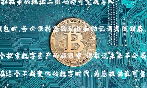 要将币的地址直接导入到TP钱包（Trust Pocket Wallet）中，您可以按照以下步骤进行操作。请注意，不同的钱包版本可能稍有不同，以下步骤是针对常见的操作流程：

步骤一：打开TP钱包
首先，确保您已经在手机上安装了TP钱包，并使用您的账户信息成功登录。如果您是首次使用，请确保您安全地备份了您的私钥和助记词。

步骤二：找到钱包地址导入选项
在主界面上，通常可以看到“导入钱包”或者“添加钱包”选项。点击这一选项，以便进入导入地址的界面。

步骤三：选择导入方式
在导入钱包的选项中，您通常会看到多种导入方式，如“通过私钥导入”、“通过助记词导入”或“直接输入地址”。选择“直接输入地址”或者类似的选项。

步骤四：输入币的地址
在出现的文本框中，您可以将之前获取的币的地址粘贴进去。确保地址的完整性，任何多余的空格或字符都可能导致错误。小心哦，输入错误可就像把钥匙掉在了沙滩上，一捡一下午都未必找得回来！

步骤五：确认导入
检查您的币的地址后，确认无误，点击“导入”按钮。这时，TP钱包可能会对地址进行验证，确保其有效性。

步骤六：查看导入结果
一旦导入成功，您应该能够在钱包界面中看到相应的币信息。至此，您就完成了币地址的导入，简直如同埋下了一颗丰收的种子，期待着它未来的成长！

常见问题解答
strong1. 导入过程中遇到地址格式错误怎么办？/strong
如果系统提示地址格式错误，请仔细检查您输入的地址，确保没有多余的空格或字符。这样的小失误就像在100米跑中绊了一下，是可避免的哦！

strong2. 我可不可以直接扫描地址二维码？/strong
当然可以，这样更方便快捷。在导入地址的界面，通常会有“扫描二维码”的选项，使用手机扫描币的地址二维码即可完成导入。

strong3. 我如何保证我的钱包安全？/strong
保障数字资产安全的重要性不言而喻，就像是为自己的家安装安全系统一样。在使用TP钱包时，务必保持您的私钥和助记词离线储存，不要轻易分享给他人。

结束语
通过上述步骤，您应该能够顺利将币的地址导入TP钱包，享受数字货币带来的便利。在这个探索数字资产的旅程中，谁能说未来不会有更多新奇，通过正确的操作，我们就像稳坐过山车的乘客一样，把控着这一切动感与乐趣！

希望这些内容能解决您的疑问，如果您还有其他问题，欢迎随时咨询，毕竟我们总是希望在这个不断变化的数字时代，为您提供最可靠的服务与支持。