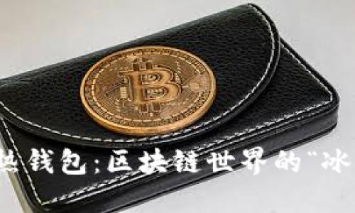 冷钱包与热钱包：区块链世界的“冰火两重天”