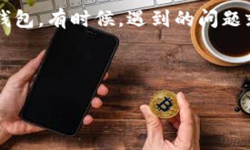 当TP钱包“罢工”时，你该如何做？一场 digital 挑战的应对之战
TP钱包, 钱包安装, 数字货币, 安装问题/guanjianci

引言：数字资产的新家

在这个数字货币飞速发展的时代，TP钱包仿佛是我们每个人的“资产小管家”，帮助我们轻松管理各种数字资产。然而，像马路上那辆莫名其妙抛锚的车一样，有时我们会发现TP钱包在安装的路上也会“罢工”。别慌，这是一场“数字挑战”的应对之战，让我们一起来探讨一下该如何应对TP钱包安装不成功的情况吧！

准备开始：几件事先要确认的“秘笈”

在你开始安装TP钱包之前，有几个关键点需要确认。这就像做菜前先准备好食材，才能顺利完成你的美食大作！首先，确保你的设备符合TP钱包的安装要求。如果你是用手机安装，检查一下你的操作系统版本是否足够“年轻”，如果你的系统已经老旧，可能会面临各种安装障碍。



其次，网络连接也是至关重要的环节。没错，网络连接就像是我们生活中的“空气”，没有它就无法顺利完成我们的目标。如果你的 Wi-Fi 信号弱，可以试着走到窗边，顺便晒晒太阳，保证信号满格后再来安装。


下载路径：避免“迷路”的关键之处

TP钱包的官方下载路径就像一个清晰的地图，指引你找到正确的安装文件。切记不要轻信来路不明的第三方下载链接，以免让你的钱包变成“病毒钱包”。始终选择官方网站，确保安全性哟！

系统兼容性：让我们的设备“搭班子”

即使是极受欢迎的TP钱包，也可能与某些操作系统发生“不同步”的情况。典型的例子就像是你昂贵的西装搭配运动鞋，奇怪而不和谐。确保你所使用的操作系统与TP钱包的最新版本兼容，检查官网提供的支持列表。

安装步骤：细节决定成败

安装TP钱包的步骤并不复杂，但正如做一道精致的菜肴，各个环节缺一不可。在苹果手机上，可以直接前往App Store，搜索 “TP钱包” ，然后点击“下载”；在安卓手机上，你可能需要使用 APK 文件进行安装。注意，这个时候请耐心等待，因为软件“萌新”需要一点时间来适应你的手机环境。

遇到难题：不怕，不怕，我们来想办法！

如果在安装过程中遇到任何问题，别担心！这就像在游乐园里碰到的突发状况一样，总有人来帮助你。当安装进度条停滞不前、闪退、崩溃等问题出现时，首先试着重新启动设备，清理缓存，再次尝试安装。很多时候，简单的重启就能解决问题。不信？你试试看！

用户反馈：人们的声音是最可靠的指南

在数字世界中，用户的反馈是最有价值的财富。查看TP钱包的用户评论和问题解答，可以获得宝贵的信息，就像古老的智者告诉你该如何走过荆棘密布的小路。在评论中，或许有人已经分享了成功的安装经验，甚至是一些“绝招”，帮助你顺利通过安装关卡。

官方支持：最后的救命稻草

如果你尝试了所有的方法仍旧无果，这个时候就可以考虑寻求TP钱包的官方技术支持。别害羞，谁还没点小烦恼呢？官方客服会是你在技术困境中的“救援队”，他们能够提供更深入的支持和解决方案。

总结：与TP钱包的美好相遇

TP钱包的安装可能会让你经历一场小小的挑战，但通过这次挑战，你将收获更多的经验和技巧。迎接数字资产的未来，我们需要拥有一个强大的后盾——便捷安全的TP钱包。有时候，遇到的问题就像一碗调料，有点儿咸，有点儿酸，冲击你的味觉，但只要搭配得当，就能让你的数字生活更美味可口。在未来的路上，让我们一起携手前行，迎接数字资产的美好生活吧！



希望以上的分享能够帮助到你，更希望你在未来的使用中，希望一切顺利，TP钱包永远在线，为你的数字生活保驾护航！