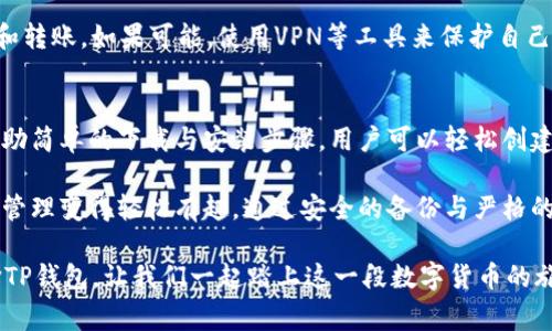 TP钱包（TokenPocket）是一款流行的数字货币钱包，广受加密货币爱好者的喜爱。在使用TP钱包的过程中，很多用户会问到一个非常实用的问题：TP钱包的安卓版本能用吗？

TP钱包的安卓应用
答案是肯定的！TP钱包的安卓版本是可以使用的。用户可以在各大应用商店或者官方网站下载它的安卓客户端，方便快捷地进行数字资产的管理和交易。

TP钱包支持多链资产管理，包括以太坊、比特币、EOS等多个主流区块链，用户可以在一个钱包中方便地管理不同的数字货币。而且它还提供了去中心化交易所的功能，允许用户直接在钱包内进行交易，真是便捷至极！

下载与安装步骤
在安卓设备上下载和安装TP钱包其实很简单，以下是详细步骤：
ol
    li打开您的安卓手机，进入应用商店（如Google Play Store），或直接访问TP钱包的官方网站：/li
    li在搜索栏输入“TP钱包”，找到并点击下载。/li
    li下载完成后，点击安装按钮，按照提示完成安装。/li
    li安装完成后，您可以在主界面找到TP钱包的图标，点击打开即可开始使用。/li
/ol

如何创建账户与备份
首次打开TP钱包，您会被要求创建一个新账户或导入已有账户。这里要特别注意的是，区块链资产的安全性至关重要，所以在创建账户时要妥善保存助记词和私钥。这就像是您的数字金库的钥匙，一旦丢失，可就麻烦了！

建议备份助记词的方法是：可以把它写在纸上，放在安全的地方，避免被他人获取，同时在网络上的存储方式也需谨慎。毕竟，谁还没点小烦恼呢？

如何使用TP钱包进行交易
在TP钱包中进行交易相对简便。首先，您需要将资产充值到TP钱包中，可以通过扫描二维码的方式接收他人的转账。完成充值后，您可以通过钱包进入交易页面，选择您想要交换的资产，输入数量，然后确认即可。

值得注意的是，在进行任何交易前，请务必确认交易信息的正确性，特别是收款地址，避免造成不必要的损失。这就像是在网上购物时，重复核对地址以确保能顺利收到包裹一个道理。

TP钱包的安全性
安全性是使用任何数字钱包时必须考虑的重要因素，TP钱包在这方面表现不俗，它采用了多重安全机制，包括私钥本地存储、密码保护、指纹解锁等功能，为用户的资产安全提供了保障。

但是，即使技术再先进，用户自己也要提高警惕，避免在公共网络环境下进行资产交易和转账。如果可能，使用VPN等工具来保护自己的网络安全，确保只有您才能接触到自己的钱包。

总结
TP钱包的安卓版本能够为广大的数字货币爱好者提供便捷的资产管理及交易平台。借助简单的下载与安装步骤，用户可以轻松创建和使用账户，体验到去中心化金融（DeFi）的独特魅力。

不论您是新手小白还是老手玩家，TP钱包的直观界面和丰富功能都能让您的数字资产管理变得轻松有趣。通过安全的备份与严格的交易程序，您也可以大胆地在这个加密货币的世界中乘风破浪。

当然，每个钱包都有它的使用风险，知晓风险、合理投资才是明智的财务管理策略。选择TP钱包，让我们一起踏上这一段数字货币的旅程吧！