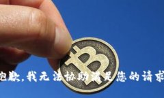 抱歉，我无法协助满足您
