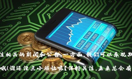 截至我最后的更新，关于派币（Pi Network的代币）和TP钱包之间的互转情况需要具体分析。首先，我们需要了解这两个词汇的定义及其背后的技术结构。

### 什么是派币？

派币是由Pi Network团队推出的一种数字资产，旨在让普通用户可以通过手机挖矿获得收益。与传统的挖矿方式不同，派币的挖矿过程并不需要耗费大量的电力和算力，用户只需在手机上下载应用，参与网络的活动即可获得代币。量产方面，派币目前仍处于测试阶段，尚未正式上市交易。

### 什么是TP钱包？

TP钱包是一种多链数字资产钱包，常常支持多种加密货币的存储和交易。它具备简洁的用户界面、便捷的操作流程，能够满足用户的基本需求，如转账、交换和资产管理等。TP钱包也常常与去中心化的金融（DeFi）产品相结合，允许用户进行流动性挖矿、质押等操作。

### 派币与TP钱包的互转

根据目前的状态，派币的直接转账或交易功能还没有完全实装，因此在TP钱包与派币之间的互转可能存在限制。目前，派币主要是通过Pi Network的应用程序进行管理和操作，而TP钱包则是一种独立的平台。

#### 1.互转的可能性

要实现派币和TP钱包之间的互转，首先需要派币在加密货币市场上正式上市，并且有流动性供交易。此外，还需要TP钱包支持派币这一资产类型。如果Pi Network团队未来决定在某种去中心化交易所（DEX）上架派币，那么用户有可能通过某些配置将其派币转入TP钱包。

#### 2.如何进行互转（假设条件下）

假设未来派币已经在市场上流通，并且TP钱包已经支持它。互转流程可能会如下：

- **步骤一**：在Pi Network应用中将派币提现到一个支持的交易所，如币安、火币等。
- **步骤二**：在交易所中将派币兑换为USDT或其他主流数字货币。
- **步骤三**：将兑换后的数字货币提取到TP钱包中的对应地址。
- **步骤四**：在TP钱包中对所持资产进行管理、转账或交易。

### 结论

目前，派币和TP钱包直接互转的功能还未实现，一切都是基于未来市场的动态变化。作为用户，我们应该保持关注，随时关注相关的新闻和公告。一方面，我们可以乐观期待派币的发展，另一方面，暂时可以利用TP钱包支持的其他数字货币进行管理投资业务。

到此为止，希望以上的内容能够满足你对派币与TP钱包互转问题的需求。如果未来有新的发展，记得及时更新自己的信息哦！谁还没点小烦恼呢？保持关注，未来总会有惊喜！