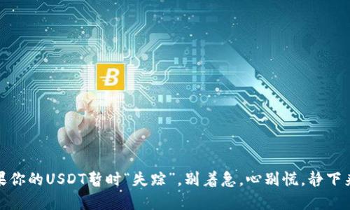   TP钱包里的USDT去哪了？像掉入时间漩涡的数字货币！ / 
 guanjianci TP钱包, USDT, 数字货币, 虚拟资产 /guanjianci 

引言
在这个数字货币飞速发展的时代，钱包里的每个资产都似乎在与时间赛跑。今天，咱们就来聊聊TP钱包里的USDT，为什么有时候它像一个调皮的小孩，突然就“失踪”了？嘿，别着急！谁还没点小烦恼呢？跟我一起看看吧！

TP钱包介绍
首先，让我们来了解一下什么是TP钱包。TP钱包是一款移动端的数字货币钱包应用，它不仅支持多种数字资产的管理，还提供了便捷的交易服务。不过，有用户反映，钱包里明明应该有的USDT却不见了，造成这种情况的原因可不是简单的“我丢了”，咱们得细细探讨。

USDT是什么？
在深入探讨TP钱包前，我们必须先了解一下USDT。USDT（Tether）是一种与美元挂钩的稳定币，1 USDT通常等于1美元。它在数字货币市场中起着“避风港”的作用，仿佛是漂泊在海上的小船，能帮助投机者在波动中保持相对的稳定。不过，当你的“船”里没了USDT，那可是个大问题！

USDT消失的原因
为了帮助大家找回“走失” 的USDT，我们需要了解一些可能导致它消失的原因：

h41. 网络延迟/h4
有时候，互联网就像开车上路，红灯、堵车，神秘的延迟总是袭来。在进行交易时，如果网络不稳定，可能会导致USDT在钱包中显示错误。这没什么好担心的，等网络稳定后，USDT会自己回来的。

h42. 钱包版本问题/h4
TP钱包的更新就像是更新你的手机系统，有时需要小小的“升级”。如果你的TP钱包没有更新到最新版本，可能会影响部分功能，也有可能让USDT暂时“隐身”。给它来个更新，问题也许就解决了。

h43.资金未到账/h4
记住，转账就像是传递情书，需得双方都在场。若你刚刚将USDT转入TP钱包，网络延迟或交易确认未完成，资金可能需要一点时间才能到账。等一等，没准儿它正趁机磨蹭呢!

h44. 地址错误/h4
在数字货币的世界里，发送USDT就像是在送快递，收件地址必须准确无误。不小心输错地址，你的USDT可能已经被别人“收养”了！哎，这就尴尬了！

如何查找USDT
接下来，我们来看看，如果你的USDT真的消失了，有哪些策略可以帮助你找回这些“小家伙”。

h41. 查看交易记录/h4
这可是个大招，咱们先去TP钱包里的交易记录一探究竟。查看交易是否已经成功，若状态显示“失败”，那么恭喜你，你的USDT依然在钱包里。如果状态显示“成功”，但金额没到钱包，那就得进一步检查了。

h42. 重启钱包/h4
有时候，TP钱包只需要一次重启就能让USDT现身。就像电脑罢工，人家只需要睡一觉。重启钱包后，监视信号是否恢复，有可能它们在迷茫中又回到了你身边！

h43.联系客服支持/h4
如果你如同侦探，仍然未能找到USDT，那么它已可能变成了神秘案件。联系TP钱包的客服，询问你的“失踪人口”，看看他们能否提供一些线索。也许，他们可以帮助你带回你的财富。

防止未来的USDT“失踪”
在解决问题的同时，我们也要学会如何避免将来的麻烦。在这里几个建议送给你：

h41. 定期更新钱包/h4
保持TP钱包的最新版本，显然是一种保护措施。更新就像给钱包穿上了一层盔甲，能抵御不少“外部攻击”！

h42. 记录交易信息/h4
每次交易后，可以养成记录交易信息的习惯，这就像是进行资产清查，以后发现小问题时也能迅速地查找线索。

h43. 二次确认/h4
每次发送USDT前，不妨多确认几遍收件地址，确保无误。如果地址错误，真得是“天要下雨，娘要嫁人”，没个办法能帮你了。

结语
在数字货币的世界里，USDT是重要的一部分，它帮助我们在飘荡的海洋中找到稳定的港湾。TP钱包是我们的数字资产管理助手，它提供方便快捷的服务。如果你的USDT暂时“失踪”，别着急，心别慌，静下来检查一番，或许答案就在眼前。希望每一位使用TP钱包的朋友都能轻松愉快地管理自己的数字资产，享受充满惊喜的加密世界，让USDT不再成为失踪的谜！