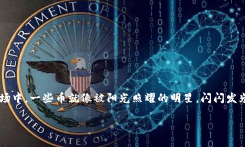 币圈最新龙头币有哪些? 这个问题就像在大型市场里寻找最受欢迎的玩具一样，让我们一起探索一下吧！在这场新兴的数字货币市场中，一些币就像被阳光照耀的明星，闪闪发光，吸引着各方的目光。今天，我们不仅会谈论这些龙头币，还会了解它们的特性、市场动态，以及为什么它们会成为众多投资者的首选。

币圈龙头币：数字黄金与未来的潜力珍珠