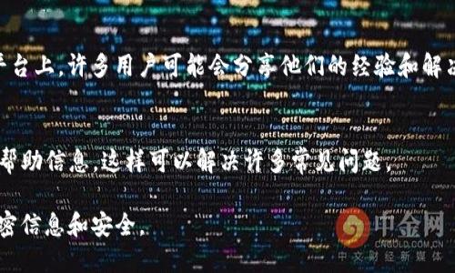联系TP钱包（Trust Wallet）的主人并不直接，因为TP钱包是一个去中心化的加密钱包，没有单一的拥有者或管理者。以下是一些建议，帮助你获取有关TP钱包帮助的途径：

### 1. 官方支持渠道
你可以访问TP钱包的官方网站，寻找官方的支持页面。在这里，你往往能找到常见问题的解答（FAQ）以及联系方式。通常，官方支持会提供电子邮件、在线聊天或社交媒体的联系方式。

### 2. 社交媒体
很多新的数字产品和服务会在社交媒体平台上与用户互动。你可以通过Twitter、Telegram或其他社交媒体平台查找TP钱包的官方账号，并向他们提问。

### 3. 社区和论坛
参加与TP钱包有关的社区和论坛，如Reddit或Bitcointalk。在这些平台上，许多用户可能会分享他们的经验和解决方案。

### 4. 教程和文档
查看TP钱包的用户指南和技术文档，里面通常有详细的操作指南和帮助信息，这样可以解决许多常见问题。

请记得在与任何数字资产相关的交易和问题时，注意保护自己的私密信息和安全。