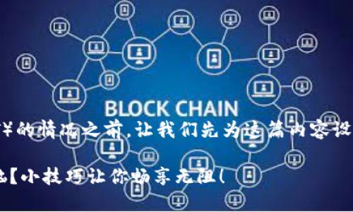在讨论TP钱包无法转账U币（USDT）的情况之前，让我们先为这篇内容设定一个吸引人的以及相关关键词。

如何化解TP钱包转不了U币的烦恼？小技巧让你畅享无阻！