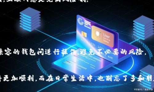 在TokenPocket钱包中导出助记词：像找老朋友一样简单
keywordsTokenPocket, 助记词, 钱包导出, 加密货币/keywords

引言：准确无误的“老朋友”——助记词
在数字货币的世界中，每一个新手都想要找到一条安全之路。助记词就像是你钱包的“老朋友”，它们在你最需要的时候总会出现在你身旁。通过TokenPocket钱包，你可以轻松地导出你的助记词，为你的加密资产保驾护航。今天，我们就来聊聊这个简单又重要的步骤，以及你需要注意的事项。

第一步：打开TokenPocket钱包
首先，你需要打开你的TokenPocket钱包。就像走进一个熟悉的咖啡馆，看到熟悉的服务员，你会感到无比安心。输入你的密码，确保一切正常，这时候请不要急于喝咖啡，先完成我们的“任务”。

第二步：访问设置页面
接下来，点击右下角的“我”或者“设置”选项，进入你的个人设置页面。这里就像你的私人办公室，所有重要的决策和安排都在这里进行。记得轻松愉快地浏览一下，不要匆忙！

第三步：找到安全中心
在设置页面中，寻找“安全中心”选项。就像细心的保镖，安全中心为你的资产提供保护。进入安全中心后，你会看到与助记词相关的选项。

第四步：导出助记词
在安全中心中，找到“导出助记词”的选项，点击它。这时候，系统可能会要求你验证身份，就像门口的守卫需要确认你的身份一样。在完成身份验证后，你将看到你的助记词。

第五步：记录你的助记词
这一步至关重要，记录下你的助记词。我们都知道，数字的世界有时像梦幻般迷惑，所以记得用纸和笔写下来，将它们牢牢保存。就像你不想丢失一封来自老朋友的信，助记词也同样重要！

第六步：保持安全
一旦成功导出助记词，请确保将其保存在一个安全的地方，避免将其存储在云端或任何可被轻易访问的地方。想象一下，如果你的老朋友不小心把重要的信件掉在了公共场所，那会是一场多么糟糕的隐患！

总结：维护好你的“老朋友”
导出助记词在TokenPocket钱包中非常简单，但这一过程的安全性更是不可小视。只有将助记词妥善处理，你的数字资产才能真正放心。这就像珍惜身边的老朋友一样，记住他们的重要性，才能更好地走过人生的每一步。

常见问题解答

h4导出助记词后我该如何存储？/h4
保存助记词的最佳方式是写在纸上，并放在一个安全的位置。如果纸张丢失或损毁，将无法找回！当然，不要试图数字化存储，互联网总是充满风险哦。

h4助记词丢失有什么影响？/h4
一旦你丢失了助记词，基本上等于一无所有。轻则丢失资金，重则无法找回任何资产！所以，时刻记得要小心翼翼哦。

h4是否可以在其他钱包中使用助记词？/h4
通常情况下，助记词在不同的钱包中使用是可行的，但请注意一些钱包可能会根据不同的算法或标准生成助记词。确保在兼容的钱包间进行操作，避免不必要的风险。

最后的温馨提醒
无论你是加密货币的新手还是老手，助记词的安全始终是第一位的。保护好助记词，相信你在TokenPocket钱包中的旅程将更加顺利。而在日常生活中，也别忘了多和朋友交流，分享经验，让他们也知道如何保护自己的数字资产。哎，谁还没点小烦恼呢？我们一起努力吧！