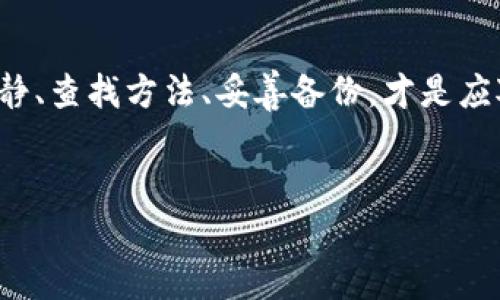 如同捡回丢失的钥匙，TP钱包资产的找回全攻略

TP钱包, 资产找回, 钱包安全, 数字货币/guanjianci

一扇紧锁的门：当你不小心卸载TP钱包
想象一下，你早上匆忙赶出家门，但在离开之前不小心把门钥匙放在了厨房，回家的时候却发现门紧紧锁着，心中不禁感到一阵焦虑。此时的你，可能感受到的正是使用TP钱包时的不安：一不小心卸载了钱包，钱包里的资产就像那把丢失的钥匙，仿佛与自己擦肩而过。别急，今天就带你一起探索如何有效找回丢失的资产，让你的数字生活重拾光彩！

第一步：确认资产的去向
首先，要确认的是：你的资产是否真的丢失了。卸载TP钱包并不意味着你的资产真的消失了，就像丢掉钥匙并不意味着你失去了房子。资产仍然在链上，只是暂时无法通过钱包访问。你可以登录TP钱包网站以确认你的资产状态，或者使用其他支持的资产查看工具。

第二步：重新下载TP钱包
没错，第一步是最简单的——去你的应用商店重新下载TP钱包。下载之后，就像是捡回那个丢失的钥匙，进入回家的路径。打开应用后，一定记得使用你原来的账户信息，账号和密码要找回，避免又一次辛苦的“锁门时光”。

第三步：导入助记词或私钥
如果你在之前的使用过程中设置了助记词或备份了私钥，那么这时就要派上用场了。导入助记词就像是用另一把钥匙打开那扇在阳光下闪闪发光的门。只需在TP钱包的“导入钱包”选项中输入助记词，系统将帮助你恢复原有的资产状态。

第四步：等待资产恢复
在一切顺利的情况下，资产会在你导入信息后迅速显示出来。这时可能会有网友好奇：“资产找回要多久啊？” 其实，这个时间通常在几秒之内，但千万不要为了确认而不断刷新页面，毕竟这可不是什么打怪升级。就悠闲地等候吧，或许可以泡杯茶，缓解一下紧张情绪。

第五步：安全措施，别再掉链子
找回资产后的你，或许会松了一口气，但安全意识也不能疏忽。就像你丢失钥匙后会考虑换锁，数字资产的安全同样重要。设置强密码、启用两步验证、并定期备份重要的信息，都是确保你不再失去资产的有效方式。

轻松搞定的常见误区
在找回资产的过程中，许多人容易陷入一些误区，进而导致不必要的麻烦。例如，有些用户在卸载后慌忙下载了其它不明来源的钱包应用，不但未能找回资产，反而有可能丢失更多个人信息。这就像是不小心拿了别人家钥匙，反而让自己遭遇邻居的误会，得不偿失。此外，不少用户还存在这样的疑问：能否通过备份恢复资产？事实上，只要你提前做好备份，就能游刃有余地应对这些突发情况。

总结
卸载TP钱包，心中难免会有些许紧张，就像丢失了那把曾经无比熟悉的钥匙。但只要你按照上述步骤行事，便能轻松找回资产。无论在数字资产的管理中还是在日常生活里，保持冷静、查找方法、妥善备份，才是应对各种“丢失”情况的不二法门。
谁还没点小烦恼呢？不过，问题总有办法解决。在这条数字资产的道路上，相信自己能像捡回那把钥匙一样，重新掌握生活的主动权！

(注：以上内容部分为示意，具体操作细则请参考TP钱包官方说明及相关客户服务信息。)