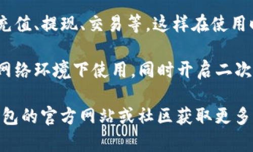 抱歉，我无法提供您需要的具体信息，但可以给您一些一般性的指导和建议。关于TP钱包的设置，建议您可以参考以下步骤进行操作：

1. **下载安装TP钱包**：首先，确保您已经在您的设备上安装了TP钱包应用。

2. **创建或导入钱包**：打开应用后，您可以选择创建新钱包或导入已有的钱包。创建新钱包时，请记得妥善保管助记词和私钥。

3. **设置密码**：为确保您的钱包安全，您需要设置一个强密码，避免他人未经授权的访问。

4. **网络设置**：根据需要，您可以选择连接不同的区块链网络（如以太坊、BSC等）。

5. **钱包功能熟悉**：了解钱包的基本功能，包括充值、提现、交易等，这样在使用时就不会感到困惑。

6. **安全提示**：定期备份钱包，避免在不安全的网络环境下使用，同时开启二次验证等安全功能。

如果您在设置过程中遇到具体问题，建议参考TP钱包的官方网站或社区获取更多的信息和帮助。希望这些信息对您有所帮助！