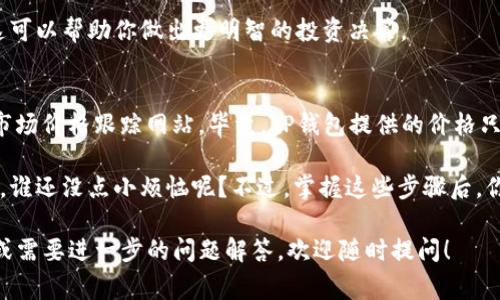 在TP钱包（通常是指“Trust Wallet”或“TP Wallet”）中查看数字货币的单价是一个相对简单的过程。以下是详细的步骤来帮助你找到所需的信息：

步骤一：打开TP钱包
首先，确保你在手机上已经安装了TP钱包应用。如果还没有，请前往应用商店下载并安装。

步骤二：进入钱包首页
打开TP钱包后，你会看到钱包的首页，显示你所有的加密货币资产。在这个页面上，你可以找到各个数字货币的当前总市值及其对应的单价。

步骤三：选择你想查看的币种
在资产页面，浏览你拥有的加密货币，找到你想查看单价的币种。比如，你可能想查看比特币（BTC）或以太坊（ETH）的单价。

步骤四：查看单价
点击你选择的币种后，进入该币种的详细页面。在这个页面上，你将能看到当前市场价格、24小时内的价格变动以及其他相关的市场信息。

步骤五：更新价格信息
请注意，加密货币的价格是实时变化的，确保在你查看时网络连接正常，以便获取最新的价格信息。

步骤六：使用价格图表（可选）
在部分钱包中，你还可以查阅更详细的价格图表，包括历史价格走势等，这可以帮助你做出更明智的投资决策。

附加提示
如果你希望获得更准确的信息，建议关注知名的加密货币交易所或使用市场价格跟踪网站。毕竟，TP钱包提供的价格只是基于当前网络市场的估算价格，有时候可能与实际交易价格稍有差异。

最后，记得保持你的应用程序更新，以便体验最新的功能和更好的安全性。谁还没点小烦恼呢？不过，掌握这些步骤后，你可以轻松查看任何数字货币的单价，不再为价格而困扰！

希望以上步骤可以帮助你在TP钱包里顺利查看单价！如果还有其他问题或需要进一步的问题解答，欢迎随时提问！