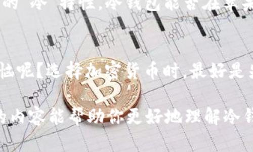 冷钱包也被称为“离线钱包”，是一种用于存储加密货币的安全方式，因为它不连接互联网，因此对黑客攻击等网络威胁的抵御能力更强。在谈论冷钱包能否在苹果手机上打开之前，我们有必要先了解一些基本概念。以下是关于冷钱包和苹果手机的一些讨论。

冷钱包的工作原理
冷钱包的主要目的是保护用户的加密货币。它们通常以硬件设备（例如USB设备）或纸质形式存在。通过这些形式，用户可以在不连接互联网的情况下，安全地存储他们的私钥和公钥。因为冷钱包不触网，所以黑客无法直接接触它们，从而提供了更高的安全性。

冷钱包与苹果手机的关系
那么，冷钱包能否在苹果手机上打开呢？首先，绝大多数冷钱包设备或其生成的纸质钱包都是需要通过电脑来初始化的。一些硬件钱包提供配套的手机应用，这样用户就能在手机上进行查看或部分操作。但是，硬件钱包在使用时都必须保持与互联网断开，以维持其“冷”的特性。

冷钱包的类型
1. **硬件钱包**：如Ledger、Trezor等，它们可以通过USB或蓝牙连接到苹果手机。这些设备允许用户在获得必要的安全权限后查看余额或发送加密货币。但是，在操作时始终要注意网络安全设置，以确保尽可能保障安全。
2. **纸质钱包**：这种钱包包含用户的公钥和私钥，可以通过打印或写下来后妥善保存。通过苹果手机的应用程序，用户可以扫描纸质钱包的二维码来获取相关信息，但这并不意味着用户在手机上直接“打开”冷钱包。

使用苹果手机与冷钱包的注意事项
虽然能在苹果手机上打开某些冷钱包的功能，但使用时一定要小心。有些可能存在的风险包括：
1. **安全性**：确保所有相关的应用程序都是官方发布的，避免下载来历不明的软件，因为这可能会导致私钥等安全信息泄露。
2. **网络连接**：使用过程尽量在安全的网络环境下进行，避免在公共Wi-Fi下进行敏感操作，谁知道附近有没有一个喜欢“捡漏”的黑客呢？
3. **软件更新**：定期更新硬件钱包的固件，不仅能提高安全性，还能使用新增加的功能。

总结
冷钱包的设计初衷就是为了安全存储，所以尽管有一些应用能够在苹果手机上与冷钱包进行互动，但最重要的还是保持它的“冷”特性。冷钱包能否在苹果手机上打开的问题，简单回答就是：可以，但要谨慎行事，保障安全。

小贴士
如果你是新手，建议多了解一些冷钱包的基础知识，同时避免在没有深入了解之前进行冲动投资。提醒一下，谁还没点小烦恼呢？选择加密货币时，最好是先了解市场动向，稳住心态，不要被瞬息万变的价格波动影响。

通过了解冷钱包与苹果手机的在关系，我们可以看到，这类安全措施在保障数字资产安全方面发挥了重要作用。希望以上的内容能帮助你更好地理解冷钱包的使用方式及其与苹果手机的关系。