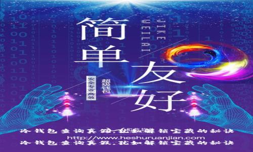 冷钱包查询真假，犹如解锁宝藏的秘诀

冷钱包查询真假，犹如解锁宝藏的秘诀