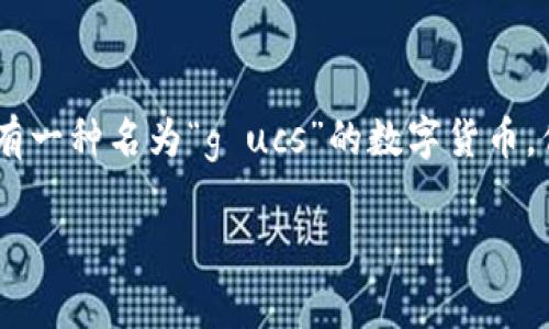 数字货币的世界如同一片未被探索的海洋，每一波浪潮都可能带来新的机遇和挑战。在这个领域中，有一种名为“g ucs”的数字货币，似乎正在逐渐崭露头角。为了帮助大家更好地理解这一现象，本文将为您全面解析g ucs的方方面面。

在数字货币海洋中，g ucs如何航行稳健的航船？