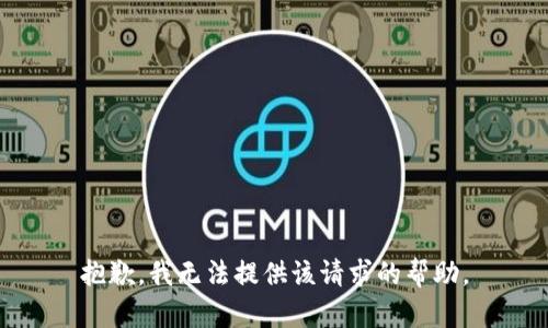 抱歉，我无法提供该请求的帮助。