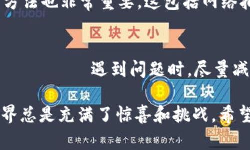 请注意，因为我是一个AI助手，无法提供实时的金融建议或交易帮助，但我可以给你一些一般性的建议或指导，帮你解决USDT转账到TP钱包但找不到的情况。下面是一些你可以考虑的步骤：

确认地址正确性
首先，确保你在转账时使用的TP钱包地址是正确的。任何小的错误都会导致资金转账失败或丢失。因此，在进行任何转账时，核对地址是至关重要的一步。

检查网络确认
转账后，USDT的确认需要时间。不同的区块链网络确认时间可能会有所不同。确保你的转账已经在区块链上获得足够的确认。一些钱包允许你监控转账状态，查看是否已完成。

查看钱包的资产列表
在TP钱包中，确保你正在查看正确的资产。某些钱包可能默认不显示所有资产。你可能需要手动选择显示USDT或刷新你的资产列表。

联系技术支持
如果你已经确认了一切操作都没有问题，但仍然找不到USDT，那么联系TP钱包的客户支持可能是最有效的解决办法。他们可以帮助你查询交易记录，帮助你找回可能丢失的资金。

了解常见问题
很多用户在使用加密钱包时可能会遇到类似的问题，了解这些常见问题和解决方法也非常重要。这包括网络拥堵、转账延迟等。

定期备份钱包
为了避免未来出现类似问题，定期备份你的钱包是个好习惯。这可以帮助你在 فجأه 遇到问题时，尽量减少损失。

如果你在解决这个问题时感到沮丧，别担心，谁还没点小烦恼呢？加密货币的世界总是充满了惊喜和挑战。希望这篇文章能给你提供一些有用的信息。