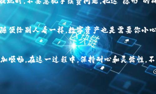 要出售通过 Token.im 冷钱包存储的加密货币，需遵循一定的步骤。下面是关于如何通过 Token.im 冷钱包卖币的操作步骤和相关信息的详细介绍：

第一步：了解 Token.im 冷钱包
Token.im 是一款旨在为用户提供安全、便捷的区块链资产管理工具的冷钱包应用。冷钱包的设计理念是将私钥存储在离线环境中，从而防止黑客攻击，保障用户的加密资产安全。那么，如何从这个安全的堡垒中将你的币出售呢？

第二步：准备出售的币种
首先，确保你已经明确想出售的加密货币种类，比如比特币（BTC）、以太坊（ETH）或其他代币。在开始交易前，建议你在 Token.im 钱包中确认这些代币的数量，以便后续流程中无需频繁查找。

第三步：选择合适的交易平台
为了卖出你的币，你需要选择一个可靠的交易平台。常见的交易平台包括币安、火币、OKEx等。在选择交易所时，可以考虑手续费、交易对的流动性及用户评价等因素。别忘了，选择合适的平台就像选对一双鞋，舒适与否直接影响你的很多事情，特别是心情。

第四步：将币从冷钱包转入交易平台
在选定交易平台后，记得去该平台的“充值”页面获取你的接收地址。通常，接收地址是以字母和数字组合而成的字符串。用 Token.im 冷钱包把币转出时，务必仔细核对接收地址，就像你在发快递时，目的地地址错误可是要麻烦的。

将币转出时，你可以选择手动输入或者用二维码扫描的方式，确保没有输入错误。如果你转了错误的地址，那可就尴尬了，相当于把你的币寄到了外太空。

第五步：在交易所中创建卖单
一旦你的币成功转入交易平台，接下来就是在交易所创建卖单了。你可以选择市场价卖出或者限价卖出。市场价出售能够实现快速交易，而限价卖出则能帮助你在价格达到预期时成交。就像你在集市上讨价还价一样，灵活变通才能最终成交！

第六步：确认交易完成
卖出订单一旦成交，你的数字资产就会变成法定货币或其他币种（视乎你选择的交易方式）。确认交易后，别忘了查看交易历史记录以及账户余额，确保每一步都准确无误。毕竟，卖币如同卖东西，一定要检斤两，确保分毫不少。

第七步：提取资产
如果你选择将币卖成法定货币，最后一步是将资金提取到你的银行账户中。各大交易平台的提现方式有所不同，你可以选择通过银行卡、电汇或其他支付方式进行提现。提现时，不要忽视手续费问题，把这“隐形”的成本给计算在内，否则到手的钱可不一定是你期待中的金额。

第八步：保持信息安全
在整个过程中，保护好你的账户信息和私钥非常重要。使用强密码、开启双重认证（2FA）、定期更改密码等等手段，都能有效增加安全性。就像你不愿意把自己的房子钥匙随便给别人看一样，数字资产也是需要你小心守护的。

总结
通过 Token.im 冷钱包销售加密货币虽然步骤繁琐，但只要按照流程认真操作，便能顺利完成交易，由此获得利益。学会这些相关知识，未来的数字货币交易之路将会更加顺畅。在这一过程中，保持耐心和灵活性，不会让你失望。而更多的问题和疑虑，也欢迎随时向我们咨询。就算是卖币的过程中遇到小烦恼，记得微笑面对，因为这才是我们这个“加密货币爱好者”大家庭的乐趣所在！

以上便是通过 Token.im 冷钱包卖币的详细步骤与解读，祝你在数字货币的世界里一路顺风！
