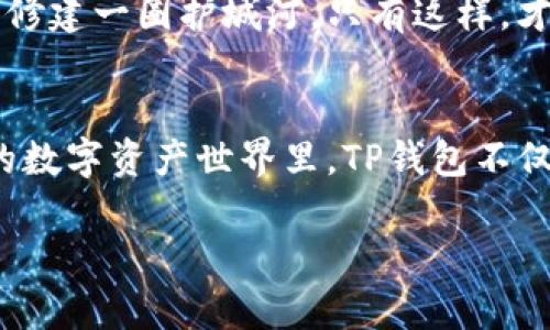 título如何像搭建乐高城堡一样建设你的TP钱包，实现数字资产的无缝管理/título

TP钱包, 区块链, 数字资产, 加密货币/guanjianci

引言：数字资产的乐高世界
在这个数字化的时代，TP钱包就像是一本神奇的乐高建筑手册，帮助你拼接出属于自己的数字资产王国。想象一下，如果没有合适的基础和模块，你的城堡可能就会像某个拼砌作品一样，不少人尝试过却总是差那么一点完美。那么，如何才能像大师一样，建设出强大而安全的TP钱包呢？让我们一起来揭开这个神秘的面纱！

什么是TP钱包？
TP钱包，顾名思义，正是为即时交易而生，旨在为用户提供一个安全便捷的数字货币存储和管理平台。就像你的口袋，装着每一个能为你带来快乐的小玩意儿。在TP钱包中，你可以存储加密货币、管理NFT、参与DeFi项目等，真是个“口袋里的宝藏”！

第一步：了解区块链和数字资产
如果我们要搭建一座乐高城堡，首先得了解有哪些乐高模块可供选择。区块链就是这种基础设施，而数字资产是我们可以搭建的各种作品。当你了解这些基础知识后，建设TP钱包便水到渠成。对于新手而言，建议多花点时间去研究区块链的工作原理以及各种加密货币的特点。

第二步：下载TP钱包
搭建一个TP钱包的第一步，当然是下载这款软件。打开你的手机应用商店，搜索“TP钱包”，就像寻找那颗精美的乐高小人儿。下载之后，启动软件，你会发现一个全新的界面向你招手。这里的设计就像积木一样，各种功能分门别类，等待你去组合。

第三步：创建你的钱包账户
在TP钱包中创建账户就像是为你的乐高城堡奠基。选择一个强密码，安全性至关重要。谁也不希望自己的城堡遭到“敌人”的入侵，对吧？同时，务必记下你的助记词，这相当于给你的数字资产保留了一把“备用钥匙”。

第四步：为你的钱包充值
现在，城堡的基础建好了，是时候为它注入生命了！在TP钱包中，你需要通过充值来获取数字资产。这个过程就像是给乐高城堡添加不同颜色的模块。你可以选择通过银行转账、信用卡或其他数字货币来进行充值，这一过程或许需要几分钟，别急，耐心等待，你的财富将在此时开启！

第五步：发送和接收数字资产
我们建设城堡的最终目的是炫耀给朋友们看，TP钱包也不例外！在钱包中，发送和接收数字资产就像是邀请朋友来你的城堡玩耍。你只需要输入接收者的地址和金额，然后确认付款。轻轻一点，数字资产便顺利到达，陌生人也能通过区块链网了解这个交易，真是神奇的科技，让人有点小感慨。

第六步：参与DeFi项目
TP钱包不仅仅是个储物柜，还是通往DeFi世界的大门！这就像是乐高城堡旁的游乐园，丰富多彩，等你来探索。通过TP钱包，你能参与到各种去中心化金融项目中，进行借贷、交易、流动性提供等，这都是实现财富增值的方式。其实，谁会拒绝让自己的资产“生小宝贝”呢？

第七步：安全措施
建设完美的城堡后，别忘了加固防御！TP钱包的安全保护措施至关重要。开启双重认证、定期备份你的钱包、保持软件更新，这如同在你的乐高城堡周围修建一圈护城河，只有这样，才可以确保你的数字资产安然无恙。

总结：建设你的TP钱包，征服数字世界
建设TP钱包的过程，就像在拼建你的乐高城堡，虽然难免会遇到一些麻烦，但只要小心翼翼，耐心操作，就一定能冰雪聪明，快速上手。在这个充满机遇的数字资产世界里，TP钱包不仅让你的资产管理变得简单，更为你打开了个全新的视野。最后，谁还没点小烦恼呢？不过，记住，构建美好的数字资产未来，始终在于我们的选择和坚持。

不论是新手还是老手，相信在阅读了这篇文章后，你一定能像拼乐高一样搭建出属于自己的TP钱包，迎接数字资产世界的各种挑战！