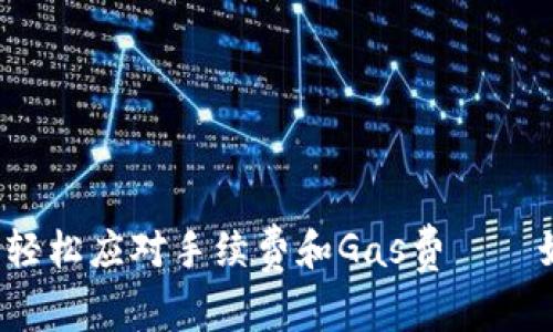 : 如何在TP钱包中轻松应对手续费和Gas费——如同驾驭一辆豪车！