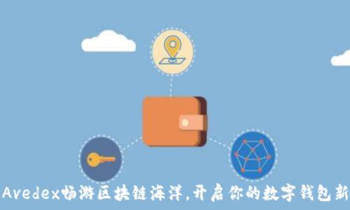   
通过Avedex畅游区块链海洋，开启你的数字钱包新世界