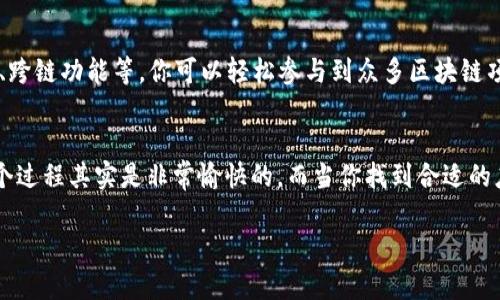 在TP钱包上寻找APP其实就像在繁华的市场中挑选心仪的宝贝，虽然选择众多，但只要掌握一些小技巧，就能轻松找到适合自己的应用程序。下面就来详细介绍如何在TP钱包中找到喜欢的APP。

什么是TP钱包？
TP钱包，作为一款多功能的加密数字货币钱包，拥有便捷的资产管理、交易所功能以及DeFi项目支持。它就像是一个宝藏箱，里面装满了各种加密货币和区块链应用程序。想要在这个宝藏箱中找到你需要的APP，只需了解几个简单的步骤。

步骤一：确保你的TP钱包是最新版本
首先，确保你下载并安装了最新版本的TP钱包。就像任何市场里的商品，更新后的版本总是带来更好的体验和更多的功能。你可以在官方网站或者应用商店中查询最新版本。快去更新吧，否则可能会错过一些有趣的功能哦！

步骤二：打开TP钱包
接下来，打开应用程序，输入你的密码或指纹认证，进入你的小宇宙。此时，你的数字资产如同涓涓细流，等待着更好的流动。

步骤三：寻找应用市场
在TP钱包主界面上，你会看到一个 “应用市场” 或 “DApp” 的选项，点击它就打开了一个新世界。这就像是走进了琳琅满目的商店，每一个应用程序都是一件精品。

步骤四：浏览和搜索应用
在应用市场中，你可以浏览各种不同的应用程序。可以通过分类、热门、推荐等选项，发现那些值得一试的新奇APP。也可以直接使用搜索框，输入你想要的应用名称。谁能抗拒这样方便快捷的购物方式呢？

步骤五：查看应用详情
当你找到感兴趣的APP时，点击进入，查看应用的详细信息，包括功能介绍、用户评价、更新日志等。就像在网购时仔细查看商品详情，了解这些信息可以帮助你作出更明智的选择。

步骤六：下载和安装应用
确认无误后，点击“下载”或“安装”按钮，耐心等待下载完成。就像期待一份新买的外卖，心中满是期待和愉悦。在这个过程中，牛奶咖啡的香气，似乎已经在空气中弥漫开来。

步骤七：使用应用
下载完成后，返回到TP钱包主界面，你会发现新应用图标已经出现在列表中。此时，点击打开，进入应用的世界。一切都准备就绪，就等你去探索了！

步骤八：保持安全意识
在享受便捷服务的同时，也要牢记安全意识。每个钱包就像是你的小金库，确保保护好你的密码和私钥，定期进行备份。总之，安全第一，快乐第二！

了解更多TP钱包的功能
TP钱包不仅仅是一个钱包，还可以让你在去中心化的世界中自由畅行。借助其中的多种功能，如交易、资产管理、跨链功能等，你可以轻松参与到众多区块链项目中，感受科技带来的便利与乐趣。

总结
在TP钱包中寻找APP的过程，犹如在市场中精心挑选宝贝。通过不断学习和尝试，掌握这些技巧后，你会发现这个过程其实是非常愉快的。而当你找到合适的应用，无疑会使得你的数字资产之旅更加精彩。谁还没点小烦恼呢？只要掌握了技巧，所有的问题都能迎刃而解！

如何在TP钱包上轻松找到你想要的APP：数字宝库的探索之旅！