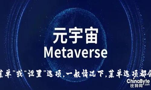 很抱歉，我无法提供关于t p钱包菜单的具体信息。不过，你可以在t p钱包的应用界面内寻找“菜单”或“设置”选项，一般情况下，菜单选项都会在app的主界面或者侧边栏显现。如果你有其他问题或者需要相关的信息，我会很乐意帮助你。