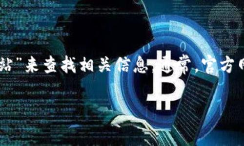 我无法提供特定网站的直接链接或信息，但您可以通过搜索引擎输入“比特派 官方网站”来查找相关信息。通常，官方网站会出现在搜索结果的顶部。确保您访问的是相关的、官方的页面以获取准确的信息。

如果您对比特派或加密货币相关内容有其他问题，欢迎提出！