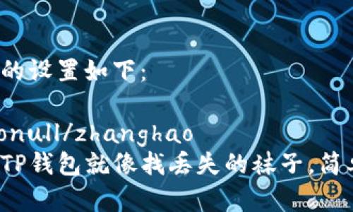 和关键词的设置如下：

zhanghaonull/zhanghao
重新下载TP钱包就像找丢失的袜子，简单又神奇！