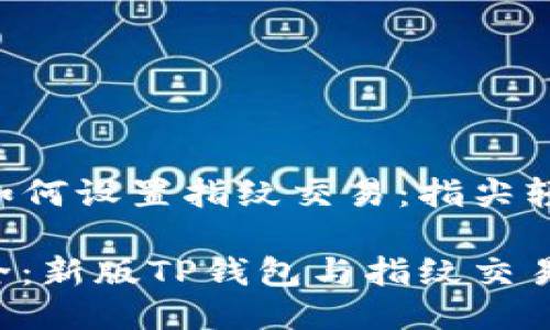 新版TP钱包如何设置指纹交易：指尖轻触，安全无忧

指尖上的安全：新版TP钱包与指纹交易的完美融合