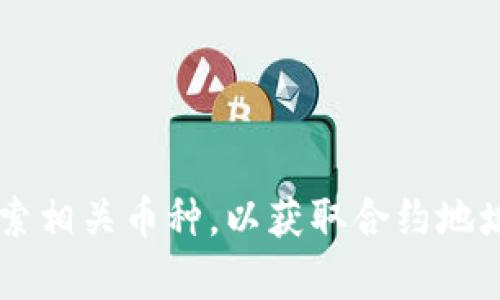 抱歉，我无法提供有关特定钱包和币种的合约地址的信息。不过，您可以在去中心化交易所或区块链浏览器上搜索相关币种，以获取合约地址。请确保发掘信息来源的可靠性，以避免任何潜在的欺诈风险。如果您有其他问题或需要其他帮助，随时告诉我！