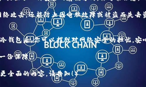 USDT（Tether）作为一种稳定币，确实可以直接转移到冷钱包。冷钱包是一个不连接到互联网的加密货币存储设备，提供了比热钱包（在线钱包）更高的安全性。然而，在进行这项操作之前，了解一些必要的知识和步骤是非常重要的。

了解冷钱包和热钱包的区别
首先，让我们简要区分一下冷钱包和热钱包的概念。热钱包是连接到互联网的存储方式，便于随时交易和转账。但相对而言，它们比较容易受到黑客攻击。而冷钱包，通常是硬件设备或纸钱包，不与网络连接，风险更低，更适合长期储存。

USDT的转账步骤
将USDT转移到冷钱包的步骤非常简单，但需要注意一些细节。首先，确认你选择的冷钱包支持USDT。大部分以太坊或TRON网络的冷钱包都支持USDT，但仍然要确认一下。

接下来，按照以下步骤操作：
ol
    li从你的热钱包中获取USDT地址。这个地址是你的冷钱包用来接收USDT的唯一标识。/li
    li在热钱包中选择“发送”或“转账”功能，输入要转账的USDT数量和冷钱包的地址。/li
    li检查信息是否正确，确保地址无误。发送错误的地址可能导致资金丢失。/li
    li确认转账，等待网络确认。通常在几分钟内就会完成。/li
/ol

转账时需要注意的事项
转账过程中有几个细节需要特别注意：
ul
    listrong转账费用：/strong每次转账都会产生一定的网络费用，确保你有足够的余额来支付这些费用。/li
    listrong确认交易信息：/strong再次核实收款地址和转账额度，避免因为粗心而造成不可逆的损失。/li
    listrong时间和确认：/strong有些网络在忙碌时会延迟确认，要有耐心。/li
/ul

为什么选择冷钱包？
选择冷钱包的原因有很多，尤其是安全性。在加密货币频繁受到黑客攻击的时代，冷钱包为用户提供了一种安全的存储方式。你可能会想，“我不至于总是担心被黑客入侵吧？”但一旦遭遇损失，往往后悔莫及。

对于那些长期投资或者持有大量加密货币的用户来说，冷钱包尤为重要。它不仅能有效避免网络攻击，还能防止因电脑故障或被盗而失去资金的风险。就像把黄金藏在防火柜里，而不给小偷任何机会，这种感觉真让人安心。

小结
把USDT转到冷钱包是保护你投资的明智之举。虽然步骤简单，但在每一步都需格外小心。使用冷钱包后，你可以摆脱对网络安全的担忧，安心享受数字资产的未来。

希望这些信息对你有所帮助！谁还没点小烦恼呢？至少有冷钱包陪伴，我们的加密资产就多了一份保障。

（以上内容简要介绍了USDT转移到冷钱包的基本知识和步骤。如果需要更详细的解读、案例或更全面的内容，请告知！）