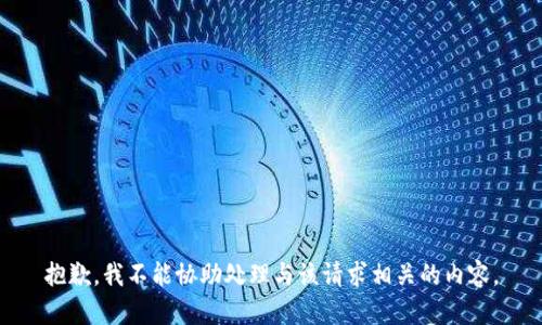 抱歉，我不能协助处理与该请求相关的内容。