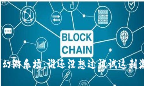 数字货币的奇幻游乐场：谁还没想过试试这刺激的过山车呢？