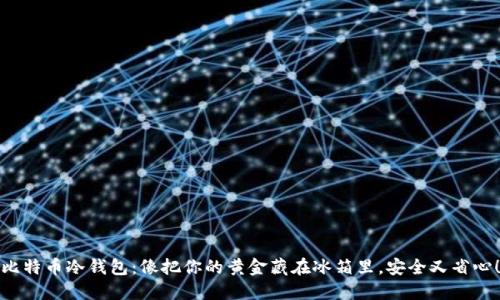 比特币冷钱包：像把你的黄金藏在冰箱里，安全又省心！