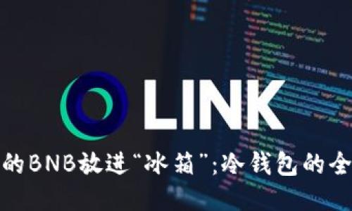 把你的BNB放进“冰箱”：冷钱包的全攻略