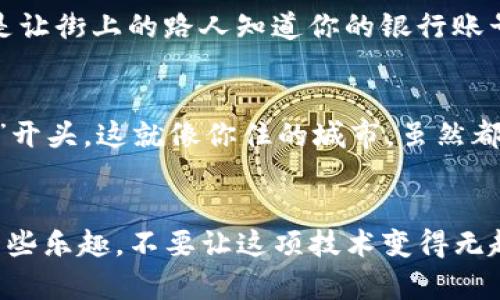 如果你在寻找TP钱包的收款地址，首先要理解的是，TP钱包作为一种数字货币钱包，其收款地址会因你所持有的数字货币而异。就像一个餐馆有不同的菜单项一样，每种数字货币对应着一个独特的“收款地址”。所以，找到正确的地址是至关重要的。

如何找到TP钱包的收款地址？
找到收款地址其实很简单。你只需要按照以下几个步骤来操作：
ol
    li登录你的TP钱包账户，打开应用程序，就像打开你最爱的视频播放器一样。/li
    li在主界面上，你会看到“钱包”或“资产”这类选项，点击进入。/li
    li选择你想要接收的数字货币，例如比特币、以太坊等，对于不同的货币，地址是不同的。/li
    li点击“接收”按钮，系统会生成一个用于接收该货币的地址，通常是一个由字母和数字组成的长串字符。/li
/ol
这就像是你给朋友提供的邮箱地址一样，只需要复制粘贴就可以了。记住，任何时刻分享你的收款地址时，都要确保是正确的，否则你的“下午茶”将会变成“茶泡饭”。

小提示：确保安全
在分享你的收款地址时，尤其是在公开场合，务必小心，因为对方可能会利用这一信息进行不当操作。就像是让街上的路人知道你的银行账号一样，抵御风险永远是不容忽视的。

不同数字货币的收款地址示例
每种数字货币的收款地址格式不同，以比特币为例，其地址通常以“1”或“3”开头，而以太坊的地址则以“0x”开头。这就像你住的城市，虽然都是中国，但你在北京、上海、广州的邮政编码完全不同。

总结
找到TP钱包的收款地址并不是一件复杂的事情，记住几个步骤，就能轻松搞定。希望大家在使用过程中多一些乐趣，不要让这项技术变得无趣，就像体验金钱的乐趣一样，保持轻松愉快的心情是最重要的。