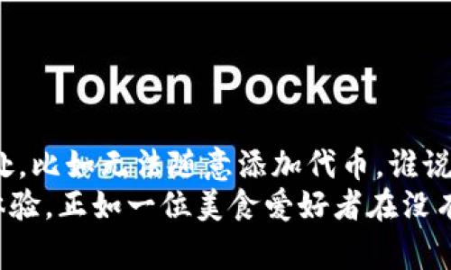 冷钱包没法添加代币？这就像一家没有菜单的餐厅！

冷钱包, 添加代币, 数字货币, 安全存储/guanjianci

冷钱包的秘密：一条隐秘的河流
冷钱包，听起来很高大上，但其实它就像是数码世界里的“隐士”，默默无闻地守护着你的数字资产。它的本质是将加密货币存储在离线环境中，避免黑客攻击和网络诈骗。不过，冷钱包也有一些“性格缺陷”，其中之一就是“不能随便添加代币”。这就像是一家没有菜单的餐厅，你在里面只能点那些早已准备好的菜品，而不能随意添加新的美味。

冷钱包的操作手册：让我们一起探索
既然冷钱包独树一帜，不能随便添加代币，那我们该如何管理自己的资产呢？首先，你需要了解冷钱包的操作流程。通常情况下，冷钱包会提供一个地址和一个私钥，你可以通过这些来接收和发送代币。
当你想要将新的代币存入冷钱包时，实际上是需要通过一些额外的步骤。例如，某些冷钱包可能不直接支持所有代币的接收，但你可以通过交换平台或热钱包将代币转换成冷钱包支持的格式。这就像是在没有菜单的餐厅里找到了一道隐藏的菜谱，通过一点创意，你也能享受到美味。

冷钱包的局限性：潜藏的风险与挑战
虽然冷钱包提供了高安全性，但正因为它的离线性质，用户在使用时就会面临一些不小的挑战。就像你去了一家没有菜单的餐厅，服务员无法告诉你所有的菜品，你得自己摸索。在这种情况下，用户可能会感到无所适从，尤其是在想要添加新的代币时。
比如，你可能在某一次交易中，收到了一种新兴的代币，但冷钱包并不支持这种代币的接收。这时候，怎么办呢？你可以选择将新的代币转入热钱包中，随后再通过热钱包进行管理和转换。记住，热钱包就像是接待你的一家餐厅，菜单琳琅满目，选择多样，所有新鲜事物都能轻松接入。而冷钱包，则是为了你的资产提供一个安全可靠的“后院”。

如何挑选适合的冷钱包？
现在市场上有许多种类的冷钱包，从硬件钱包到纸钱包，每一种都有其独特的特点与优势。那么，怎样才能挑选到适合自己的冷钱包呢？这就像是你在寻找一家新餐厅，你一定希望有好的口碑、特色菜和舒适的环境。
首先，查看冷钱包的兼容性。确保你所挑选的冷钱包可以支持你所拥有的代币类型。其次，冷钱包的安全性也是至关重要的，选择那些在业内享有良好声誉和历史的品牌，确保你的资产能够得到最佳的保护。最后，不要忽视用户体验，好的冷钱包应该易于操作，就像是服务周到的餐厅一样，让顾客有宾至如归的感觉。

冷钱包的安全存储小贴士
安全存储冷钱包中的资产，绝对是一个必须重视的事情。就像你在餐厅用餐时，确保你的贵重物品妥善存放在安全的位置。这里有几个小贴士供你参考：
ul
    li定期备份：务必定期将你的私钥和助记词进行备份，最好是在不同的物理位置存放，以防丢失。/li
    li使用复杂密码：给你的冷钱包设置一个复杂且独特的密码，避免使用简单易猜的组合。/li
    li防止物理损坏：冷钱包如硬件钱包，需妥善保管，避免摔落和水浸等物理损坏。/li
    li定期检查钱包状态：定期检查冷钱包的使用情况，确保没有异常活动。/li
/ul

如何将代币从热钱包转移到冷钱包？
当你终于决定将那些新鲜的代币从热钱包转移到冷钱包时，操作流程其实并不复杂。这就像是从一间热闹的餐厅搬到一家安静的小酒馆，你只需要找到合适的路径，便能轻松到达。以下是简单的步骤：
ol
    li登陆你的热钱包，找到你想要转移的代币，并选择转账选项。/li
    li在接收地址栏中输入你的冷钱包地址，务必核对无误，确保没有输错字符。/li
    li选择转账金额，确认无误后提交转账。/li
    li耐心等待交易确认，一般情况下，这个过程只需几分钟，但有时也可能需要更长时间。/li
/ol

结论：冷钱包的魅力与挑战
冷钱包无疑是在数字货币世界中的一道亮丽风景线，它提供了高安全性和稳定性。然而，由于其独特的性质，用户在使用过程中也可能会遇到一些不便之处，比如无法随意添加代币。谁说数字货币的世界一定要复杂？简化过程、提升安全性，这才是冷钱包的真正魅力所在。
所以，我们在追求安全存储的同时，别忘了享受数字货币带来的乐趣。无论是购买新代币，还是分享自己的投资理念，与朋友们一起讨论，都是不可或缺的体验。正如一位美食爱好者在没有菜单的餐厅中，也能找到属于自己的味蕾惊喜！