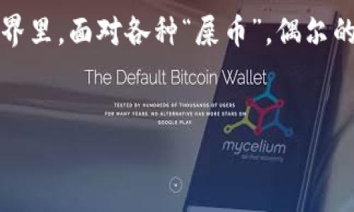 屎币（Shitcoin）是一个带有幽默成分的术语，通常指的是那些没有实际价值或潜力的加密货币。在讨论“屎币是否有冷钱包”这个问题之前，我们先来了解一下冷钱包的概念。

什么是冷钱包？

冷钱包，简单来说，就是一种储存加密货币的离线方式，类似于将现金放在家里的保险箱里。它与互联网没有连接，因此相对来说，安全性更高，系统被黑客攻击的风险大大降低。冷钱包的形式可以是硬件钱包、纸钱包等，这些钱包在数字货币的安全管理中扮演着至关重要的角色。

屎币的冷钱包：理论与实用

那么，屎币有没有冷钱包呢？从技术上的角度来看，任何加密货币，包括屎币，都可以转移到冷钱包中。冷钱包的存在并不依赖于币种的价值或流行程度，当然，前提是屎币有其对应的区块链地址及私钥。 

然而，现实中，由于屎币本身的性质，很多人可能会认为将其存储在冷钱包里是没有必要的。毕竟，像屎币这种“粪土之物”，多半是短期投机用的，存放时间久了只会增加其损失的风险。

冷钱包的功能与优势

冷钱包有几个非常显著的优点：
ul
    listrong安全性高：/strong冷钱包不与互联网连接，理论上不存在被黑客攻击的风险。/li
    listrong私钥掌控：/strong用户完全掌控自己的私钥，一旦丢失，钱包里的资金将无法恢复。/li
    listrong适合长期储存：/strong冷钱包适合那些打算长期持有（HODL）数字货币的用户。/li
/ul

屎币的“冷钱包”需求

很多人可能会问：“谁还会去为屎币准备冷钱包？”其实，任何资产都有其需求。一些投资者或许会想：万一屎币有一天翻身成为黑马呢？那到时候如果我没有准备好冷钱包，岂不是错过了收割的机会？

如果你对屎币充满了希望，希望它从“屎”中爆发出潜力，制作一个冷钱包还是有意义的。这就像是给一颗不起眼的种子提供良好的土壤和适当的水分，或许它终有一天会长成参天大树。不过，种树之前，别忘了先铲掉那些“屎”，哦，隐喻一下这个过程也许会更符合主题。

如何创建屎币的冷钱包？

创建一个冷钱包并不复杂，以下是基本步骤：

ol
    li选择冷钱包类型，硬件钱包（如Ledger、Trezor等）是较好的选择。/li
    li购买并安装钱包设备，确保来自官方渠道。/li
    li生成新的钱包地址，按说明书将其保存。/li
    li将屎币转入冷钱包地址，确保私钥及恢复短语的安全备份。/li
/ol

总结

屎币虽然在市场上以其“另类”形象而著称，但理论上说，它们确实可以使用冷钱包来保存。如果你觉得“钱在兜里最安全”，那么选择创建一个冷钱包，赶跑那些隐患，也说不定将来能为自己的投资保驾护航。

当然，这一切都要基于你对屎币的信念。如果你只是觉得好玩，那用手机应用就好了，别为它操心太多。毕竟，在加密货币的世界里，面对各种“屎币”，偶尔的轻松与幽默才是更好的选择。

屎币, 冷钱包, 加密货币, 投资/guanjianci  
屎币冷钱包：一场别样的投资冒险之旅
