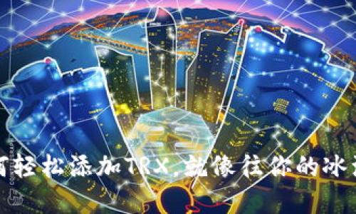 钱包中的小秘密：如何轻松添加TRX，就像往你的冰淇淋里加上巧克力酱！