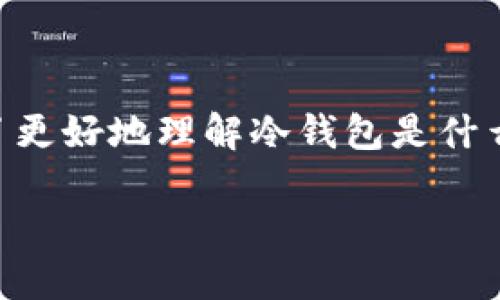 冷钱包并不是区块链，而是一种用于存储数字货币（如比特币、以太坊等）的安全工具。为了更好地理解冷钱包是什么，以及它在区块链世界中的角色，我们可以将其比作一个“保险箱”，而区块链则是“银行”。

### 冷钱包与区块链：数字货币的保险箱与银行