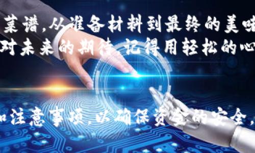 将抹茶的币转入TP钱包的过程其实并不复杂，就像把你珍藏的书籍从一个书架搬到另一个书架上，只不过这一次，你需要更细心一点哦！下面我将为您详细介绍这个过程，并在中间加入一些轻松幽默的元素，保证不会让您觉得无聊。

第一步：确认钱包信息
首先，确保您已经下载并安装了TP钱包。打开TP钱包应用，就像打开一扇通往数字资产的神秘大门！接下来，找到您的钱包地址，就像在地图上寻找宝藏一样重要。
要确保您的TP钱包已经准备好接收抹茶币（Mochi）。这就像做好了一顿丰盛的晚餐，等待着贵宾的到来。如果您还没有TP钱包，可以根据官方指引进行注册。

第二步：获取抹茶币的转账地址
然后，您需要进入抹茶交易所，找到您想要转出的抹茶币。在这里，找到您的抹茶币钱包，点击提取或转账。在这一过程中，输入TP钱包的地址。这就像准备一封信，只需要在信封上写清楚收件人的地址，不然信就送不到啦！
在输入收款地址时，请务必核对无误，尤其是区分数字和字母，避免像我一样，把“0”和“O”混淆，这可是转账的大忌！

第三步：填写转账金额
接下来，您将需要输入要转账的金额。这里要再次提醒您，确认余额是否足够，别让自己陷入“余额不足”的尴尬境地。就像去超市购物，却发现口袋里一分钱都没有！
如果您想转账的金额比较大，建议分几次转账，确保安全，这样就像往银行存钱，分批存入更稳妥。

第四步：确认转账
最后一步，确认转账信息。这就像是走出家门前的最后一个检查，确保您没有忘记关门！在确认无误后，点击提交。此时，您可能会感到心跳加速，有些紧张，但这个过程就像过山车一样，刺激而快活，您将很快看到您的币在TP钱包中闪亮登场！

转账需知事项
在进行这项操作时，还要注意以下几点：首先，转账时可能会产生手续费，这就像点外卖时需要额外支付的配送费一样，必要但又让人感觉小贵。
其次，转账时间可能会有所不同，区块链的效率像是交通高峰期的美食外卖一样，有时会稍慢，不过请耐心等待，快的也有慢的，毕竟这是数字世界！

总结
通过以上几个简单的步骤，相信您已经掌握了如何将抹茶币转入TP钱包的方法。就像完成了一道复杂的菜谱，从准备材料到最终的美味出炉，您成功了！
在这个过程中，可别忘了留点欢笑，毕竟谁还没点小烦恼呢？无论是在转账的过程中遇到的小插曲，还是对未来的期待，记得用轻松的心态去面对。
希望这篇指南能对您有所帮助，让您的转账之旅像愉快的旅行一样顺利且充满乐趣！

当然，以上内容是基于您查询的主题进行了一个概述。在实际操作中，请认真阅读相关平台的用户协议和注意事项，以确保资金的安全。祝您转账顺利，享受数字资产管理的乐趣！