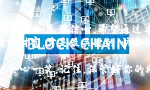 冷钱包是一种用于安全存储加密货币的工具，与互联网断开连接，能够有效防止黑客攻击。为了保证虚拟资产的安全，许多用户会选择使用冷钱包进行存储。Token.im就是一个不错的选择。下面，我将为您介绍如何使用Token.im生成冷钱包，确保您能以简单易懂的方式掌握这一过程。

什么是Token.im？
Token.im是一个移动端的数字货币钱包，提供了多种功能，包括资产管理、交易功能，以及安全性极高的冷钱包生成。它支持多种主流加密货币，可以满足用户的多样化需求。无论您是新手还是资深玩家，Token.im都能为您提供便捷的服务。

为什么选择冷钱包？
使用冷钱包的主要原因是它能为您的数字资产提供更高的安全性。与热钱包相比，冷钱包能够有效避免恶意攻击和网络钓鱼，非常适合长期存储加密货币。
冷钱包可以理解为一个不上网的保险箱，只有您手中掌握。想象一下，您将钱存入银行的保险柜，别人无法随意取用，这正是冷钱包的工作原理。谁还没点小烦恼呢？不想每天都为钱包里数字资产的安全担忧，自然选择冷钱包来保护您辛苦得到的财富。

Token.im如何生成冷钱包
以下是通过Token.im生成冷钱包的步骤，帮助您轻松上手：

步骤一：下载并安装Token.im
首先，您需要在手机应用商店中搜索“Token.im”，下载并安装这个应用。确保下载的是官方版本，以避免安全隐患。

步骤二：创建新钱包
安装完成后，打开Token.im，您会看到一个欢迎界面。选择“创建新钱包”，此时系统会提示您设置一个安全密码。这个密码是您以后访问钱包的关键，务必牢记。

步骤三：备份助记词
创建钱包后，系统会生成一组助记词，用于备份您的钱包。助记词类似于告诉您保险箱密码的“口令”，非常重要，建议您将其写下来并妥善保管。注意：切勿与他人分享这组助记词！

步骤四：确认助记词
Token.im会要求您重新输入助记词以确认无误。这一步至关重要，确保您在备份时没有出现错误。想象一下，您把家门钥匙借给陌生人，最后却发现他进了您的家，犯下了“盗窃罪”。疼得心里发慌，然而，助记词的保管是避免这类情况的最佳途径。

步骤五：冷钱包设置
在完成助记词确认后，您可以设置冷钱包的相关参数。这包括选择支持的加密货币，设置多重签名功能等。多重签名功能可以提高钱包的安全性，只有授权的设备才能进行交易。

步骤六：将资产转入冷钱包
在钱包设置完成后，您可以开始向冷钱包转入资产。您只需复制您的钱包地址，前往交易所或者其他钱包，进行转账即可。就像您将现金从手提包中取出，然后存入银行一样。

常见问题解答
在使用Token.im生成冷钱包的过程中，可能会遇到一些问题。以下是一些常见问题和解答：

Q1: 助记词丢失怎么办？
A1: 助记词是恢复钱包的唯一凭证，丢失后将无法找回，建议一定要妥善保管。

Q2: Token.im支持哪些加密货币？
A2: Token.im支持多种主流加密货币，包括比特币、以太坊、ERC20代币等。

Q3: 如何确保Token.im钱包的安全性？
A3: 除了保管好助记词外，建议定期更新密码，并启用多重签名功能。

冷钱包的额外优势
冷钱包除了安全性之外，还具备其他优势，比如用户可以在没有网路的情况下随时访问他们的资产。想到这一点，似乎生活中也有很多类似的场景。就像储蓄罐，您口袋里的零钱不必经常取出，只在需要时使用，这样不仅安全，还可以有效管理自己的财务。

总结
通过Token.im生成冷钱包的过程其实并不复杂，只需按照上述步骤进行就可以。同时，冷钱包的安全性让许多用户对加密资产管理更加充满信心。希望通过本篇介绍，能够让更多的人了解Token.im，开始使用冷钱包进行安全的数字资产存储。
无论您是资深的加密货币爱好者，还是刚刚入门的新手，都应该关注钱包安全。毕竟，在这个数字货币高速发展的时代，保护各自的财富，才是最关键的。快去试试Token.im吧，挑战您对数字资产管理的新高度！

最终，使用Token.im生成冷钱包是一个安全、便捷的选择。在这个过程中，有趣的比喻和活泼的表达希望能让您在学习的同时，也会心一笑。记住，保管好你的助记词，就像护航您财富的一把钥匙，丢了可是要心疼的哦！