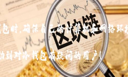冷钱包公司通常不具备追踪IP地址的能力，因为冷钱包的设计目的就是为了确保资产安全，而不涉及实时监控或追踪用户活动。以下是关于冷钱包和IP追踪的详细讨论：

什么是冷钱包？
冷钱包是指一种离线存储数字货币的方式，它与互联网完全隔离，确保用户的私钥不会被黑客攻击或恶意软件窃取。冷钱包有多种形式，包括硬件钱包、纸钱包等。这种钱包形式通常被认为是最安全的存储方式，因为它避免了在线存储带来的风险。

冷钱包的安全性
冷钱包的主要优势在于其安全性。由其账户的私钥在离线环境中存储，使用冷钱包可以大大降低资金被盗的风险。然而，这样的安全性也伴随着一些使用上的不便，比如在进行交易时，需要将资产从冷钱包转移到热钱包（在线钱包）中，这样才能进行资金的发送或接收。

IP地址的概念
IP地址是指互联网上每一台设备的唯一标识符，类似于我们生活中的地址。通过IP地址，我们可以知道设备的大致位置，从而进行一些网络活动的追踪。然而，冷钱包并不需要连接到互联网，因此也不涉及IP地址的问题。

冷钱包与IP追踪
正如前面提到的，冷钱包并不在线，因而没有能力直接追踪任何IP地址。冷钱包的设计理念是强调隐私和安全，而不是监控用户的行为。这使得大量用户选择冷钱包来存储他们的数字资产，尤其是在市场波动较大的时候。

热钱包与冷钱包的对比
为了更好地理解冷钱包的功能，我们可以将其与热钱包进行对比。热钱包，顾名思义，是在线存储数字货币的方式，能够方便地进行交易，但其安全性较低，因为它们更容易受到黑客攻击。相反，冷钱包则如同一个安全的金库，虽然不便利，但确保了资产的长期安全.

总之，冷钱包不是监控工具
综合来看，冷钱包的作用仅限于存储数字资产，它并不具备追踪用户网络活动的能力。选择冷钱包的用户通常重视隐私和安全，因此冷钱包公司并不追踪用户的IP地址或任何其他的在线活动。

其他与冷钱包相关的安全建议
虽然冷钱包提供了很好的安全保护，但用户在使用时也应当保持一些警惕性。例如，在将冷钱包中的资产转移到热钱包时，确保自己的计算机和网络环境是安全的。此外，用户还应定期备份冷钱包的数据，以防丢失或损坏。

综上所述，冷钱包与IP追踪之间并没有直接的关系。冷钱包旨在保护用户资产的安全，远离黑客的威胁。希望这能帮助到对冷钱包有疑问的用户！