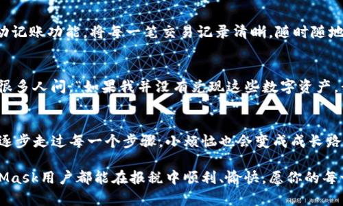   MetaMask提现就像为你的数字财富生孩子，如何给他们缴税？ / 

 guanjianci MetaMask, 提现, 缴税, 数字资产 /guanjianci 

引言：数字财富的降临
在科技迅猛发展的时代，虚拟货币早已不是新鲜事物，MetaMask作为一种数字资产的“钱包”，正如同你保留在家中的猪猪存款，然而当这些资产实现“提现”，就意味着财富的新生，这也带来了一个不那么轻松的话题——缴税。谁说财务管理总得是个严肃的工作呢？让我们用比喻与轻松的语气，一起探讨这一话题，给你的数字财富“孩子们”报税，也许会变得不那么棘手！

MetaMask：数字资产的守护神
想象一下，你的MetaMask就像是一个神秘的保险柜，里面藏着各式各样的虚拟宝藏。不论是Ethereum、ERC20代币，还是其他加密资产，MetaMask为你保驾护航，确保这些数字财富安全无虞。然而，当你需要将这些财富“提现”到现实世界，兑换成法定货币时，就像是孩子们生了孩子，小的快乐与责任一起降临。你准备好面对“报税”的责任了吗？

提现流程：如何让你的心情“提现”得顺畅
提现的过程其实并不复杂，但就像去超市购物一样，要掌握好“购物清单”。在MetaMask中，选择“提现”，输入你想要的金额，确认你要转入的账户，这时，你的计算机屏幕上可能会出现美丽的“确认”动画，然后你忍不住想问：“这个提现过程需要多久？”一般来说，网络拥堵与手续费都会影响提现的速度，心急的小伙伴可要耐心等待哦。

报税：税务局的“敲门声”
一旦提现成功，这就意味着你的资产从数字世界顺利走入现实世界，这时税务局的“敲门声”可能会愈加清晰。没错，所有收入，无论是来自工作、投资还是你的数字资产，都需要按时申报。记住，作为一个负责人的“家长”，可不能忽视这一点！

缴税的麻烦事：难道这是一场“亲子教育”吗？
说起来，交税这件事就像是带孩子上学，总是有很多的规定与流程。“报税时间”、“报税截止日期”、“每年需要缴纳多少”等等，听上去似乎又让人心累，但其实也没那么复杂。你只需了解当地的税务规定与要求，然后一步一步来。在这个过程中，谁还没点小烦恼呢？记录收入、计算应纳税额，别忘了寻求专业的财务顾问帮助，他们就如同孩子的辅导老师，帮助你理清思路。

如何计算数字资产的税务价值？
许多人一听到“缴税”就心有余悸，尤其是在涉及数字资产时。在MetaMask的提现中，如何计算你这些“孩子们”的税务价值？首先，要了解一个概念：资产的增值税。这意味着你需要计算出你购买资产时的成本与出售时的价格之间的差异。比方说，你以1000元的价格购买了某种数字货币，后来价涨到了3000元。那么，增值就是2000元，当然，税务局会对这部分增值要“收点学费”。

报税小贴士：让流程“轻松可口”
为了让报税的过程不再无趣，可以考虑一些小技巧。像是利用一些智能报税软件，仿佛给你的报税过程来上了一杯“调味饮品”，使得整个过程变得轻松愉快。设定好自动记账功能，将每一笔交易记录清晰，随时随地查看，十分方便。同时，建议保存好每一笔交易的单据，不论是在MetaMask还是其他平台上。

常见问题解答：税务小课堂
在这个轻松的“税务小课堂”上，我们来解决一些常见的问题。比如，很多人会问：“我是否真的需要报税？”答案是肯定的，只要你获得了收入，税务局都会留意。同时也有很多人问：“如果我并没有兑现这些数字资产，我还需要缴税吗？”根据许多国家的法规，资产增值时你就应报税。正所谓“即使不出门，责任也随时到来”。

结语：数字财富的成熟之路
总的来说，MetaMask提现就像为你的数字财富新生，带来了美好的期待与责任感。虽然这条路上可能会遇到报税的烦恼，但只要掌握一些基本知识，运用合适的工具，逐步走过每一个步骤，小烦恼也会变成成长路上的美好回忆。谁还没点小烦恼呢？让我们在犹豫与不安中，努力成为更好的财富管理者！

在数字财富的世界中，保持冷静与理智，接受这些责任，就像是陪伴孩子成长的每一个瞬间，有欢笑，有泪水，但最终收获的则是那份难以替代的成就感。祝愿每位MetaMask用户都能在报税中顺利、愉快，愿你的每一笔收入都如同阳光般灿烂，照耀着未来的每一步！